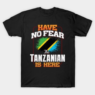 Tanzanian Flag  Have No Fear The Tanzanian Is Here - Gift for Tanzanian From Tanzania T-Shirt